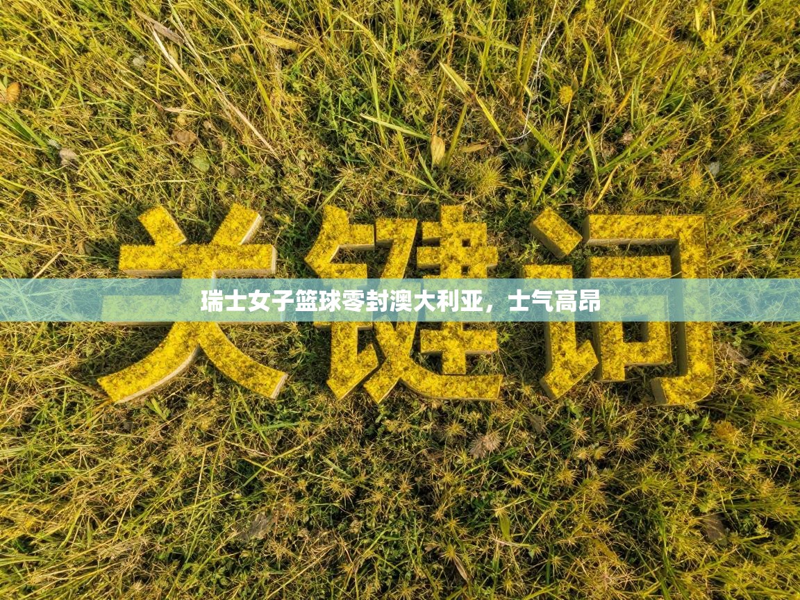 瑞士女子篮球零封澳大利亚，士气高昂