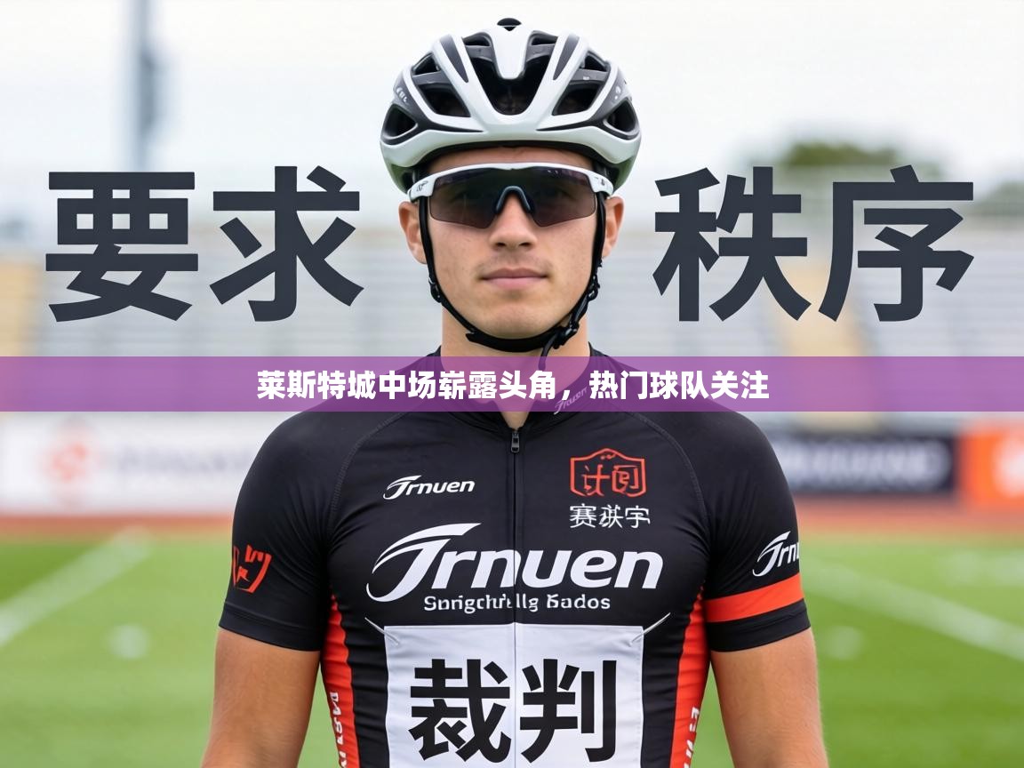 莱斯特城中场崭露头角，热门球队关注  第2张